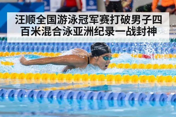 汪顺全国游泳冠军赛打破男子四百米混合泳亚洲纪录一战封神 - kaiyun