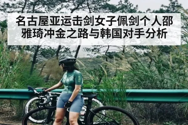 名古屋亚运击剑女子佩剑个人邵雅琦冲金之路与韩国对手分析（kaiyun）